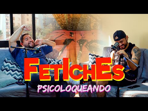 Fetiches | Psicoloqueando Ft @GuilleNeyra2