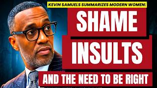 Kevin Samuels SUMMARIZES Modern Woman: SHAME, INSULTS &amp; THE NEED TO BE RIGHT