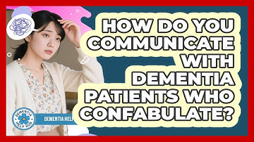 How Do You Communicate With Dementia Patients Who Confabulate? - Dementia Help Hub
