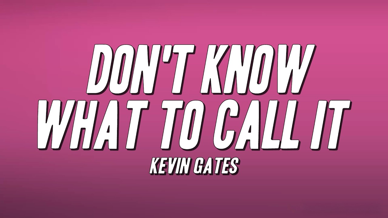 Kevin Gates - Don't Know What to Call It (Lyrics)