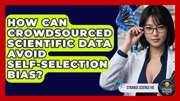How Can Crowdsourced Scientific Data Avoid Self-selection Bias? - Strange Science HQ