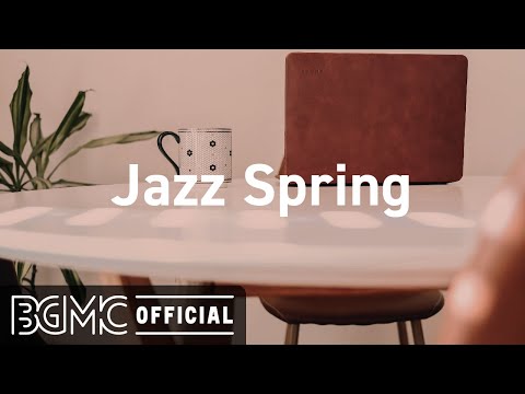 Jazz Spring: Upbeat Jazz Music - Positive Jazz & Bossa Nova Music to Relax
