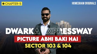 Dwarka Expressway | Sector 103 & 104 | Picture Abhi Baki Hai | Chapter-5