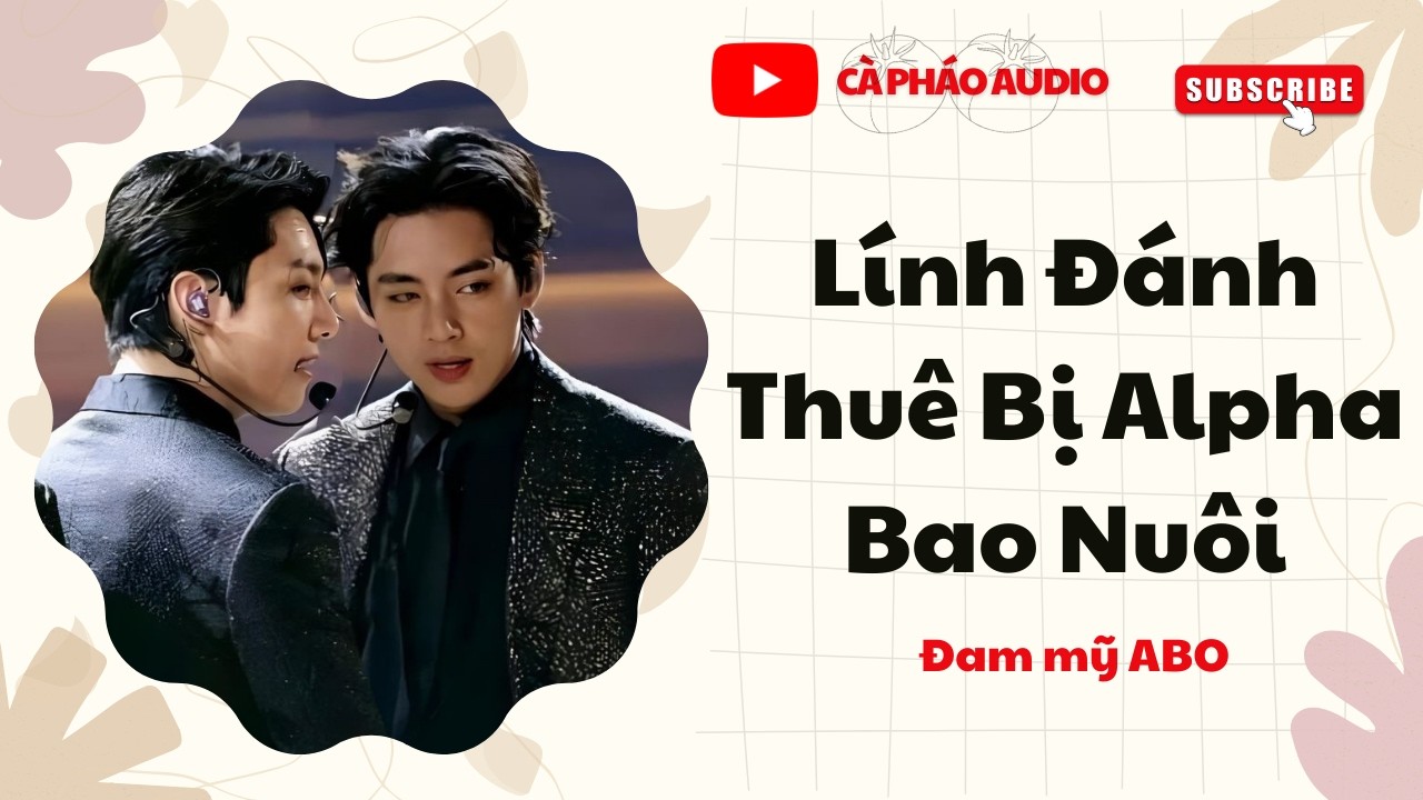 [TRUYỆN ĐAM MỸ FULL] Lính Đánh Thuê Bị Alpha Bao Nuôi || CÀ PHÁO AUDIO