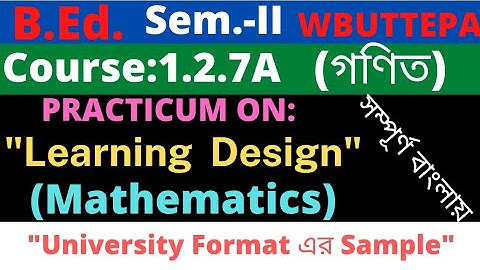 B.Ed. 2nd Sem. / Mathematics Learning Design Practicum / Course: 1.2.7A / WBUTTEPA