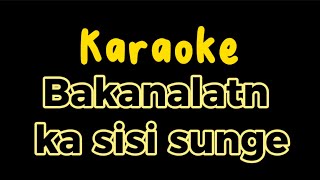 Karaoke Ka sisi sunge tapiant mani diri batamu (BAKANALATN KA SISI SUNGE)