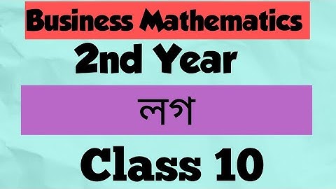 Business Mathematics (2nd Year) Chapter :Log (লগ) (class 10)