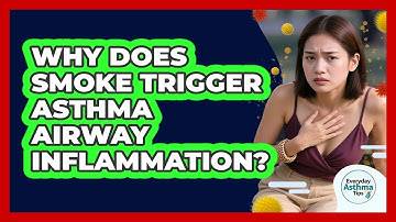 Why Does Smoke Trigger Asthma Airway Inflammation? - Everyday Asthma Tips