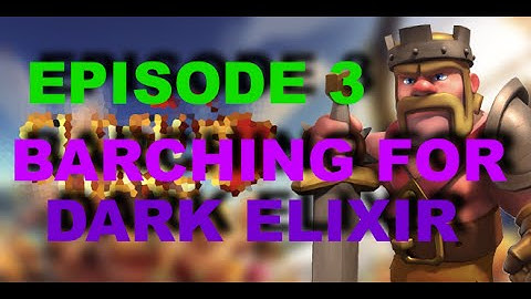 Episode 3 -- Barching for Dark Elixir