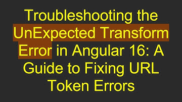 Troubleshooting the UnExpected Transform Error in Angular 16: A Guide to Fixing URL Token Errors