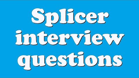 Splicer interview questions