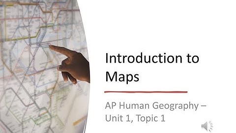 AP Human Geography Unit1 Topic1 Introduction to Maps