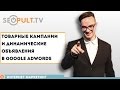 Товарные кампании и динамические объявления в Google Adwords