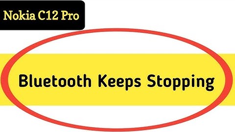 Bluetooth keeps stopping problem Nokia c12 Pro, how to solve keeps stopping problem