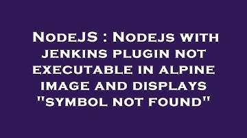 NodeJS : Nodejs with jenkins plugin not executable in alpine image and displays "symbol not found"