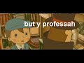 Professer Layton Crack because screw school work