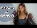 FRONTALS VS CLOSURES EXPLAINED | WHAT ARE THEY & WHICH ONE IS BEST FOR YOU!
