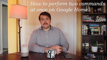 How to perform two commands at once with Google Home