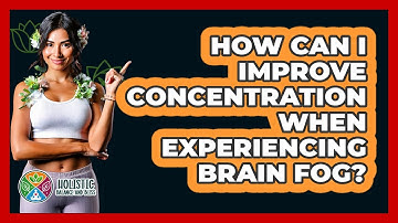 How Can I Improve Concentration When Experiencing Brain Fog? - Holistic Balance And Bliss
