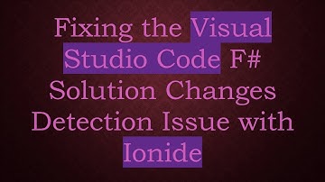 Fixing the Visual Studio Code F#  Solution Changes Detection Issue with Ionide