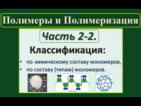 Полимеры. Ч.2-2. Классификация полимеров: по химическому составу и типу мономеров.