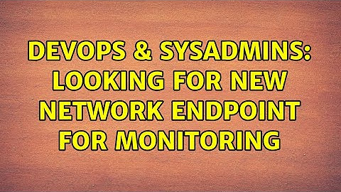DevOps & SysAdmins: Looking for new network endpoint for monitoring (2 Solutions!!)