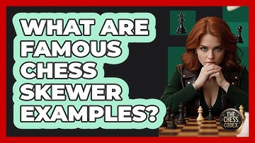 What Are Famous Chess Skewer Examples? - The Chess Codex