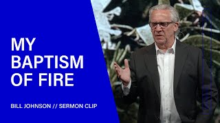 My Baptism of Fire - Bill Johnson (Sermon Clip) | Bethel Church