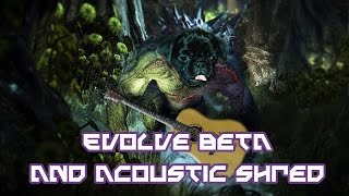 Evolve Open Beta and Acoustic Death Metal