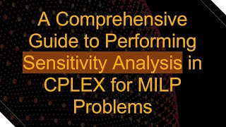 A Comprehensive Guide to Performing Sensitivity Analysis in CPLEX for MILP Problems