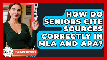 How Do Seniors Cite Sources Correctly In MLA And APA? - Senior Year Strategies