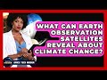 What Can Earth Observation Satellites Reveal About Climate Change? - Space Tech Insider