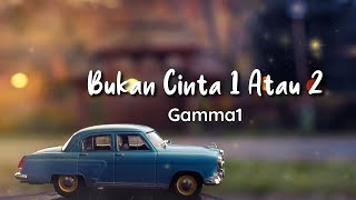Gamma1 - Bukan Cinta 1 Atau 2 (Lyric)