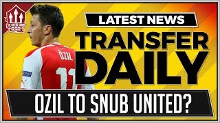 OZIL To Snub MANCHESTER UNITED Transfer! Manchester United Transfer News