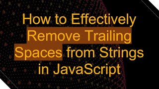 How to Effectively Remove Trailing Spaces from Strings in JavaScript
