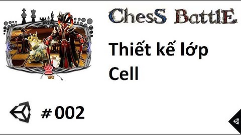 [Chess Battles #002] Lập trình game cờ vua 3D với Unity  : Thiết kế lớp Cell