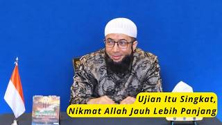 Ujian Itu Singkat, Nikmat Allah Jauh Lebih Panjang - Khalid Basalamah