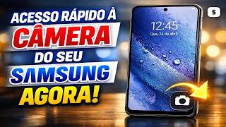 ACESSO RÁPIDO À CÂMERA DO SEU SAMSUNG AGORA