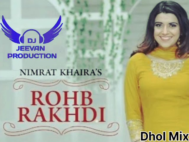 Rohb Rakhdi Dhol Mix Nimrat Khaira Song Ft Dj Jeevan Production- Remix Song Punjabi Mp3 class=