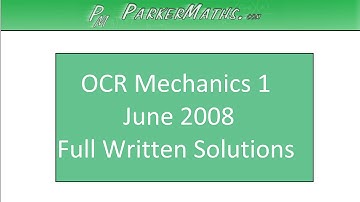 OCR Mechanics 1 | June 2008 | Video Solutions | A Level Mathematics
