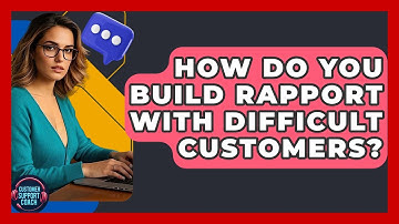 How Do You Build Rapport With Difficult Customers? - Customer Support Coach