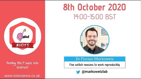 Dr Florian Markowetz | Five selfish reasons to working reproducibly | RIOTS Exeter