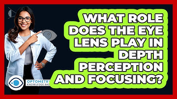 What Role Does The Eye Lens Play In Depth Perception And Focusing? - Optometry Knowledge Base