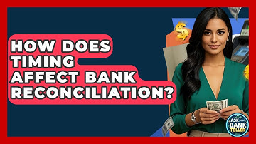 How Does Timing Affect Bank Reconciliation? - Ask Your Bank Teller