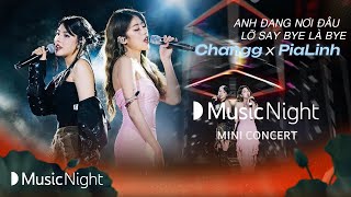 Changg, PiaLinh song ca Anh Đang Nơi Đâu x Lỡ Say Bye Là Bye | Mini Concert - LOVE