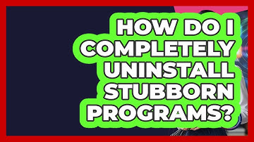 How Do I Completely Uninstall Stubborn Programs? - Get Rid Of Guide