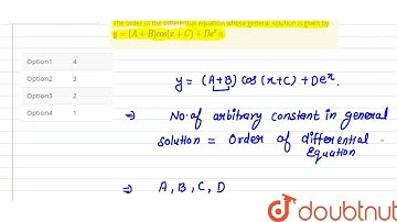 The order of the differential equation whose general solution is given by y= (A +B) cos (x +C)+ ...