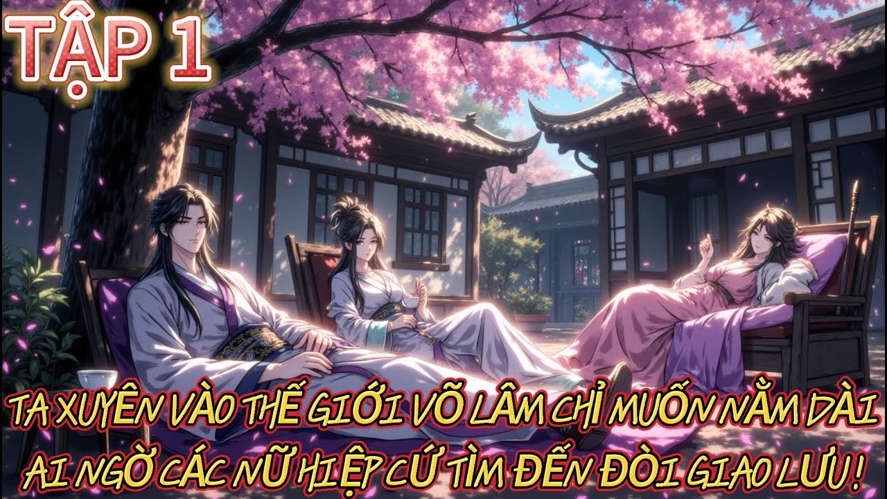 TẬP 1 Chỉ Muốn Lười Khi Xuyên Vào Thế Giới Võ Hiệp – Nhưng Các Nữ Hiệp Không Cho Ta Yên!