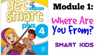 GET SMART PLUS 4: MODULE 1 - WHERE ARE YOU FROM? (SMART KIDS)