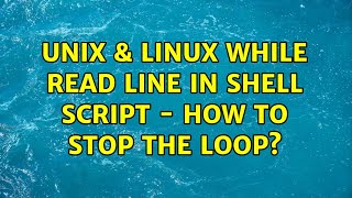 Unix & Linux: while read line in shell script - how to stop the loop (2 Solutions!!)